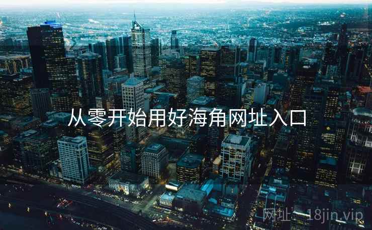 从零开始用好海角网址入口  第2张