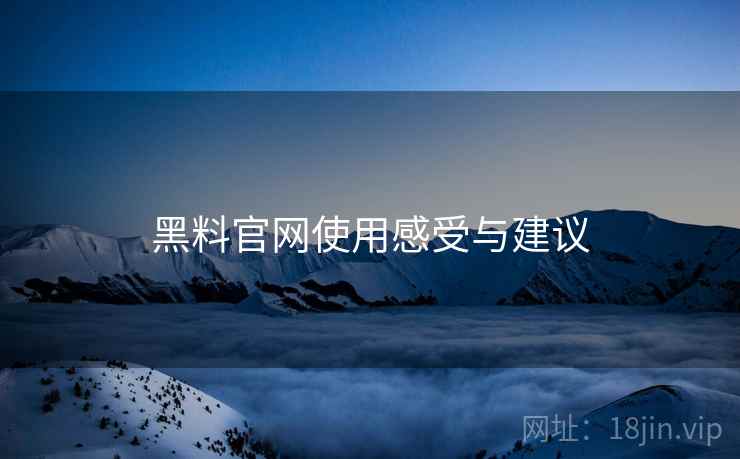 黑料官网使用感受与建议  第1张