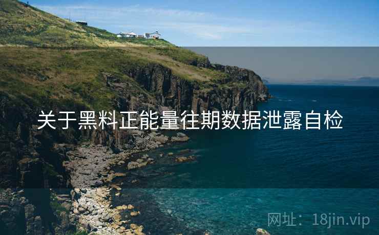 关于黑料正能量往期数据泄露自检  第1张