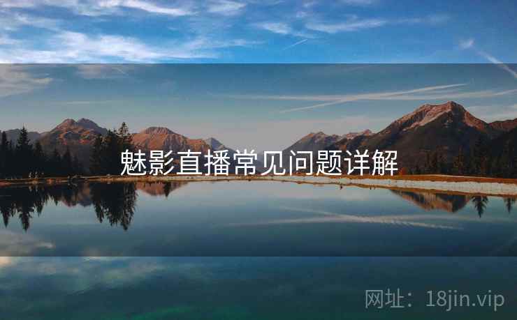 魅影直播常见问题详解  第1张