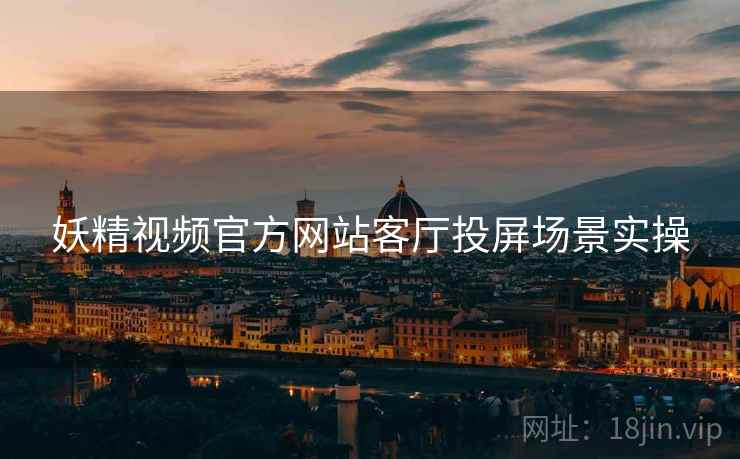 妖精视频官方网站客厅投屏场景实操  第1张