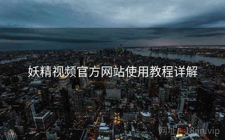 妖精视频官方网站使用教程详解  第2张